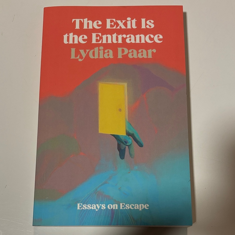 The Exit Is the Entrance Essays on Escape by Lydia Paar
